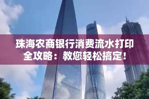 珠海农商银行消费流水打印全攻略:教您轻松搞定!